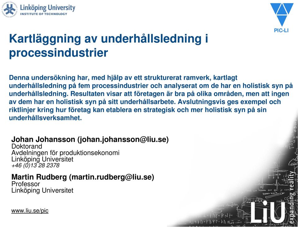 Resultaten visar att företagen är bra på olika områden, men att ingen av dem har en holistisk syn på sitt underhållsarbete.