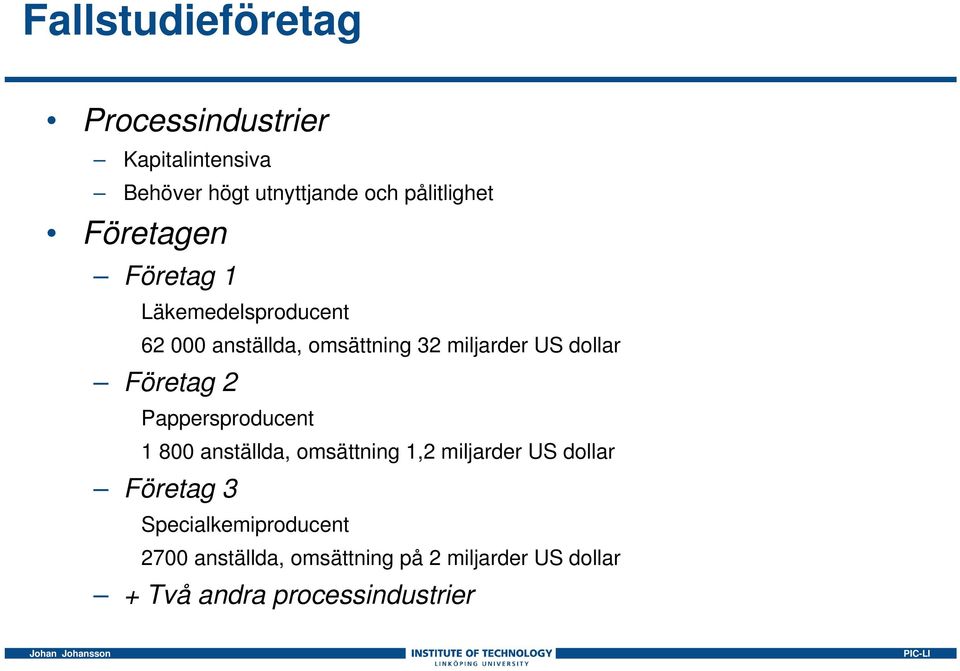 Företag 2 Pappersproducent 1 800 anställda, omsättning 1,2 miljarder US dollar Företag 3