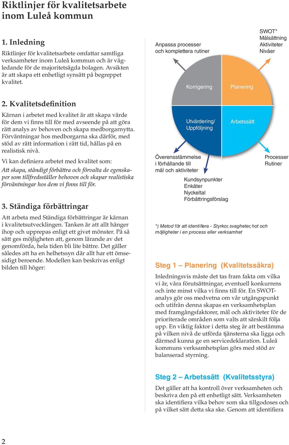 Kvalitetsdefinition Kärnan i arbetet med kvalitet är att skapa värde för dem vi finns till för med avseende på att göra rätt analys av behoven och skapa medborgarnytta.