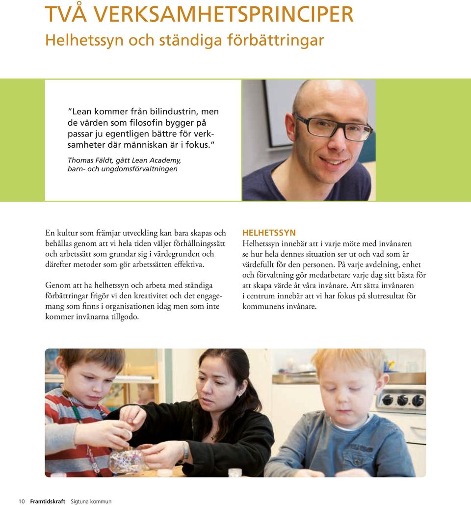 Thomas Fäldt, gått Lean Academy, barn- och ungdomsförvaltningen En kultur som främjar utveckling kan bara skapas och behållas genom att vi hela tiden väljer förhållningssätt och arbetssätt som