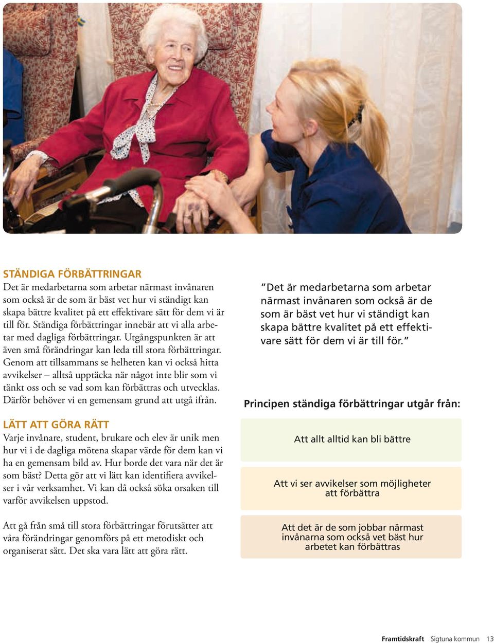Genom att tillsammans se helheten kan vi också hitta avvikelser alltså upptäcka när något inte blir som vi tänkt oss och se vad som kan förbättras och utvecklas.