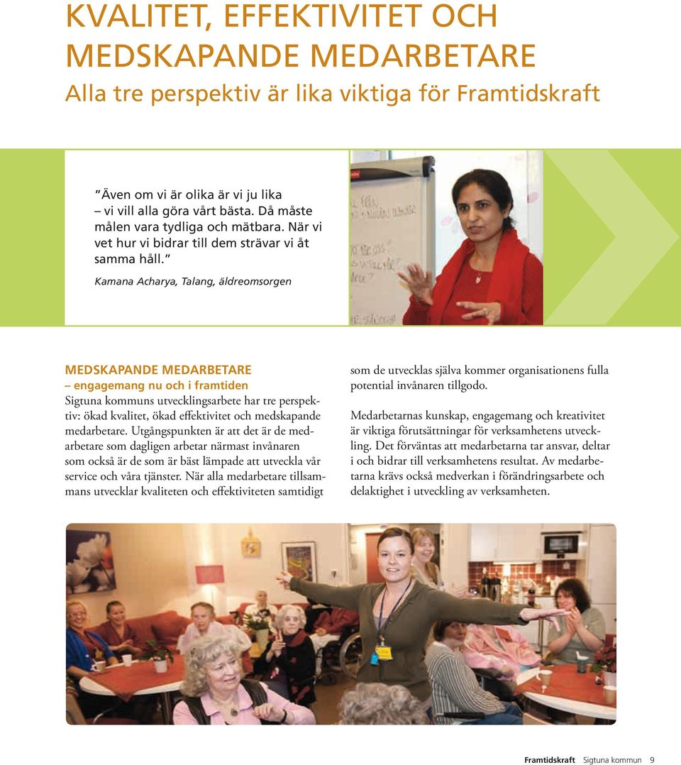 Kamana Acharya, Talang, äldreomsorgen MEDSKAPANDE MEDARBETARE engagemang nu och i framtiden Sigtuna kommuns utvecklingsarbete har tre perspektiv: ökad kvalitet, ökad effektivitet och medskapande