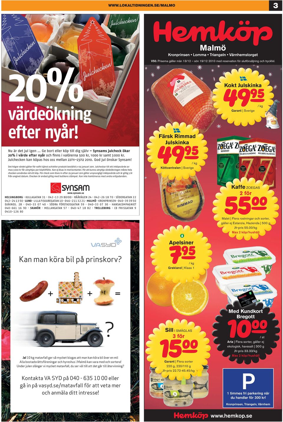 Julchecken kan köpas hos oss mellan 22/11 23/12 2010. God jul önskar Synsam! Det högre värdet gäller för valfri tjänst och/eller produkt beställd 3 29 januari 2011.