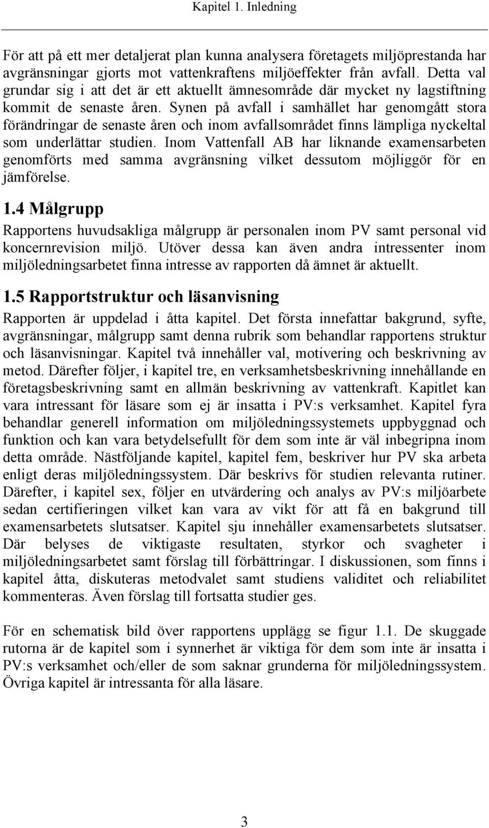 Synen på avfall i samhället har genomgått stora förändringar de senaste åren och inom avfallsområdet finns lämpliga nyckeltal som underlättar studien.