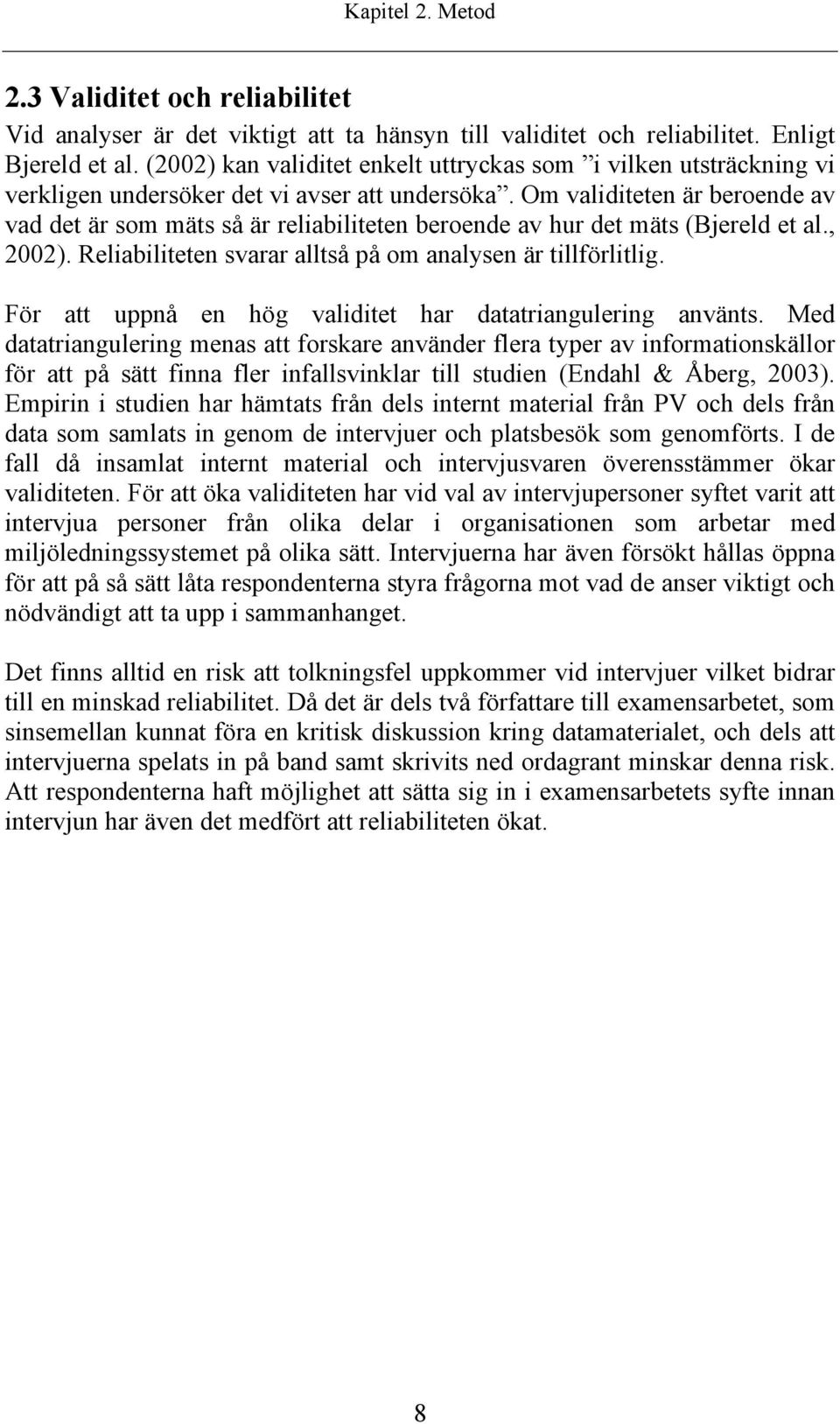 Om validiteten är beroende av vad det är som mäts så är reliabiliteten beroende av hur det mäts (Bjereld et al., 2002). Reliabiliteten svarar alltså på om analysen är tillförlitlig.