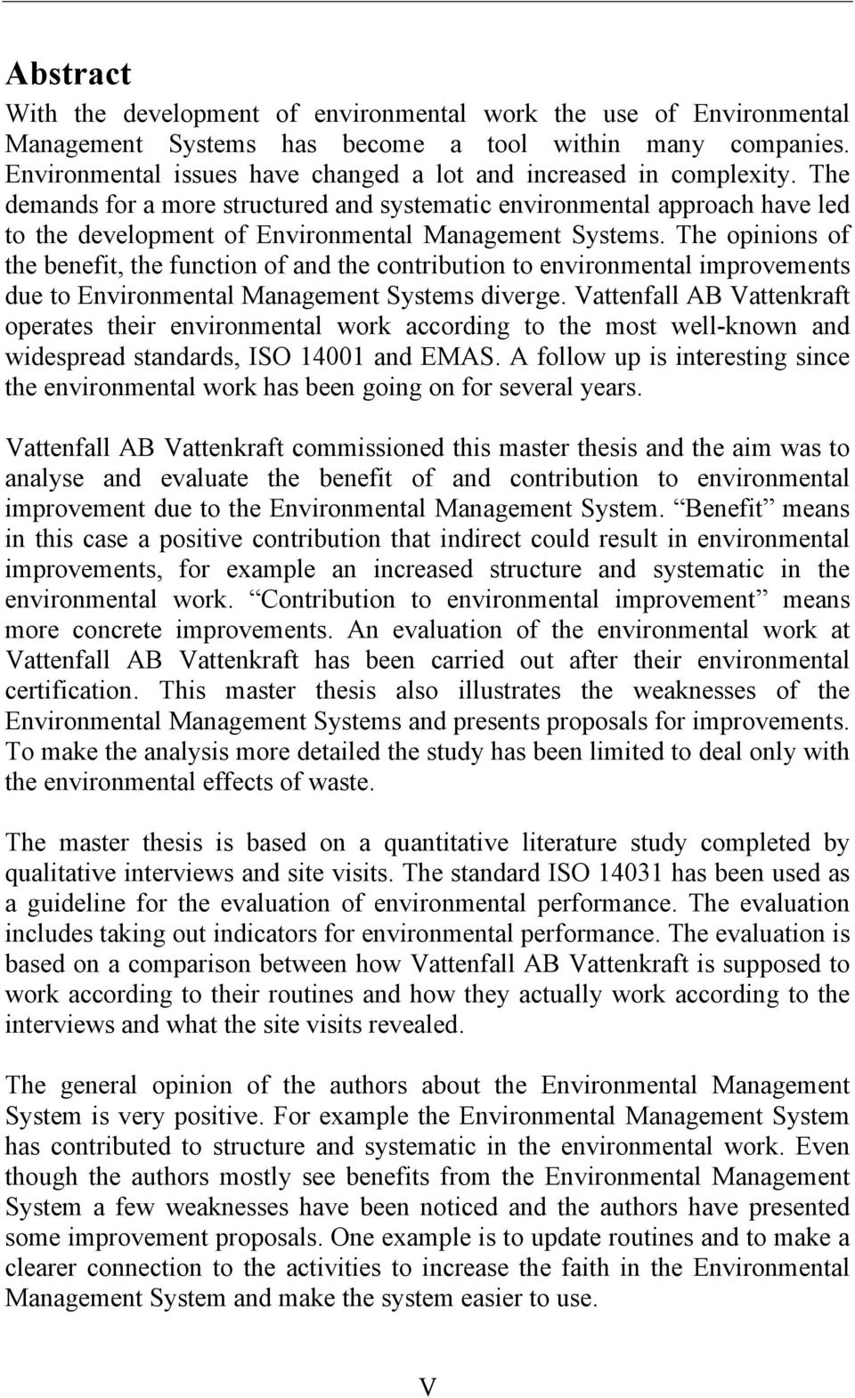 The demands for a more structured and systematic environmental approach have led to the development of Environmental Management Systems.