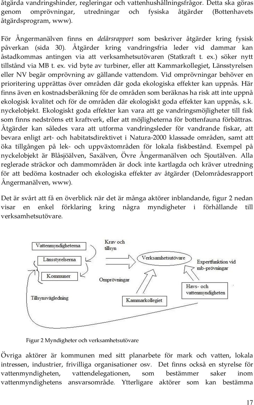 Åtgärder kring vandringsfria leder vid dammar kan åstadkommas antingen via att verksamhetsutövaren (Statkraft t. ex.