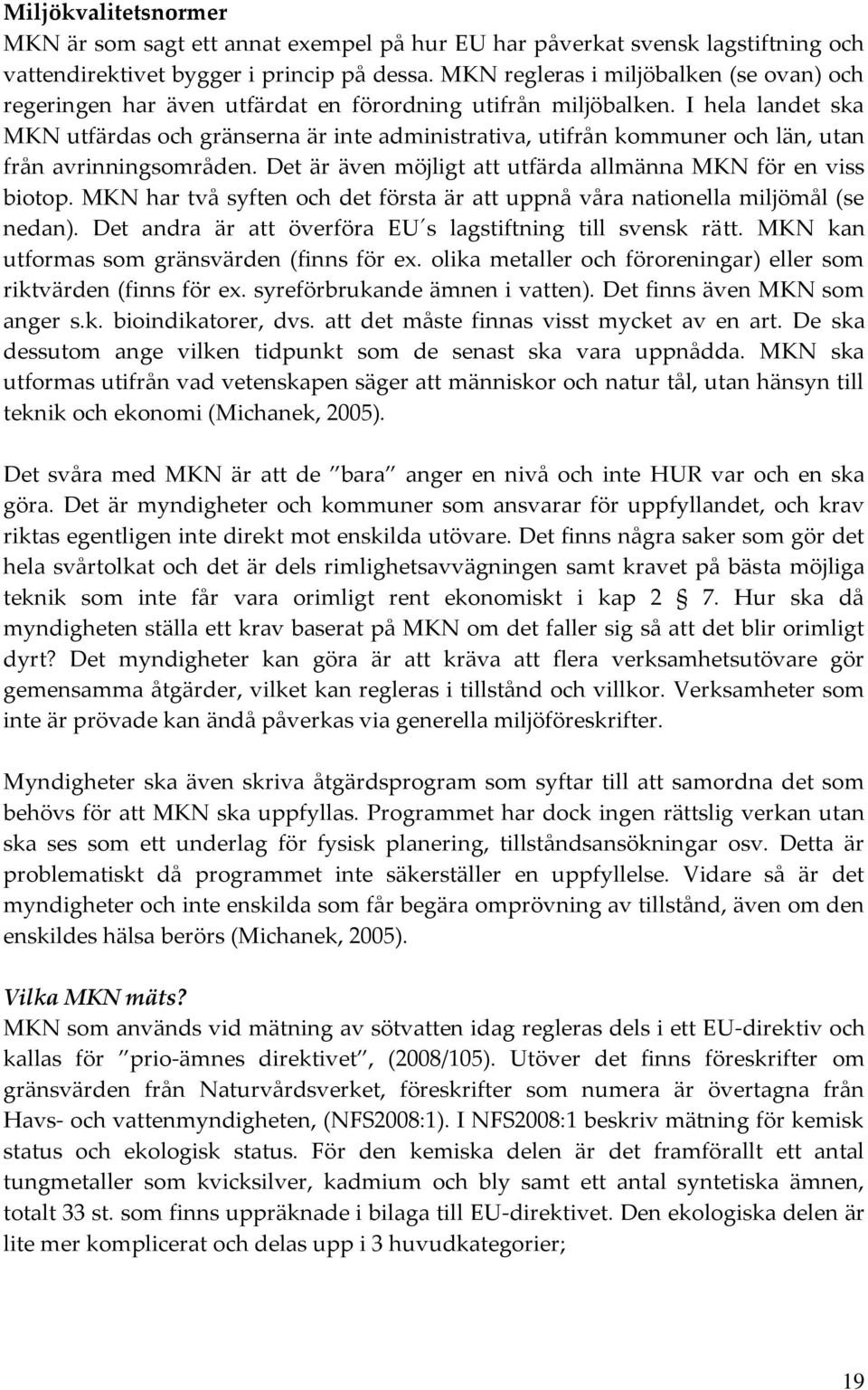 I hela landet ska MKN utfärdas och gränserna är inte administrativa, utifrån kommuner och län, utan från avrinningsområden. Det är även möjligt att utfärda allmänna MKN för en viss biotop.