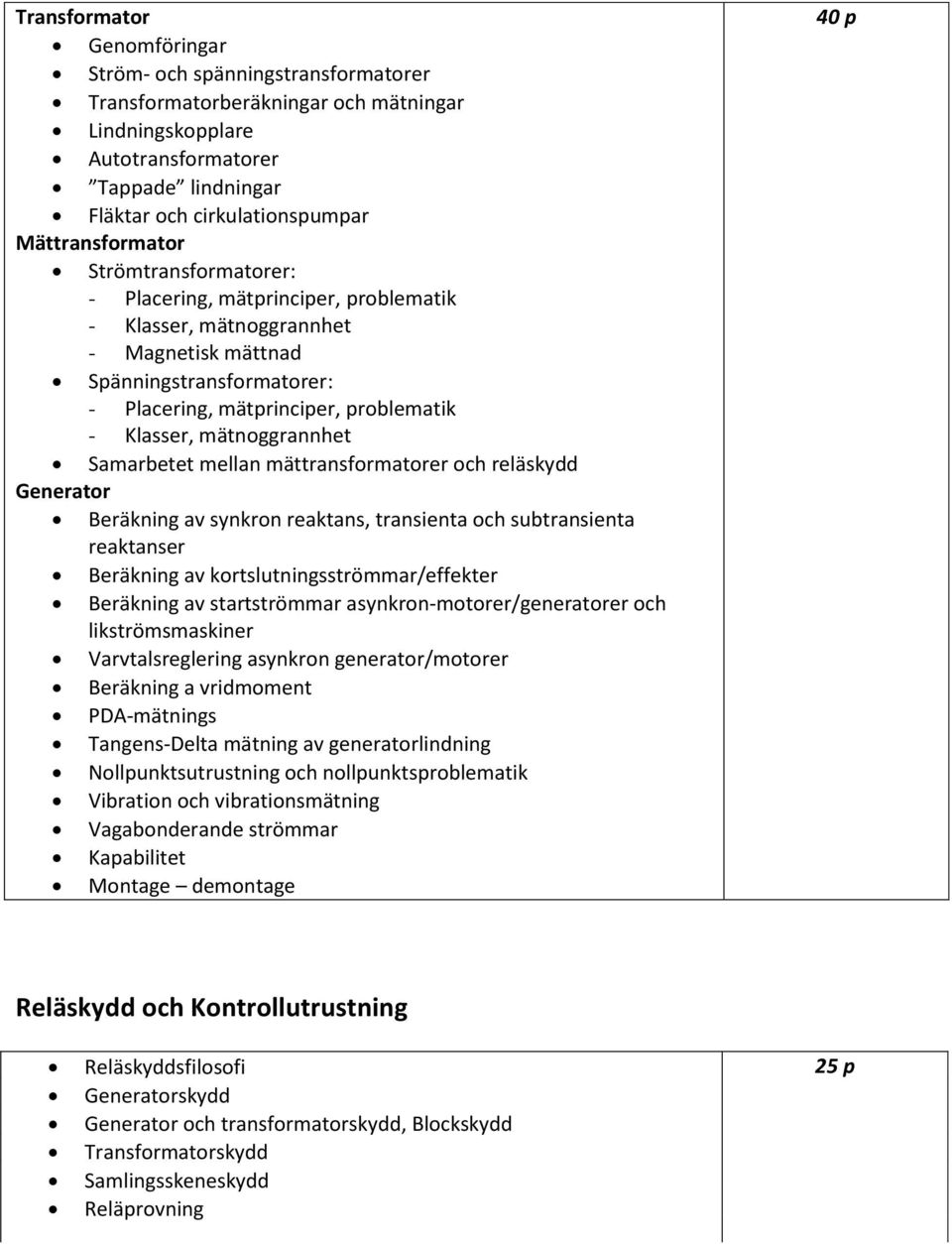 mätnoggrannhet Samarbetet mellan mättransformatorer och reläskydd Generator Beräkning av synkron reaktans, transienta och subtransienta reaktanser Beräkning av kortslutningsströmmar/effekter