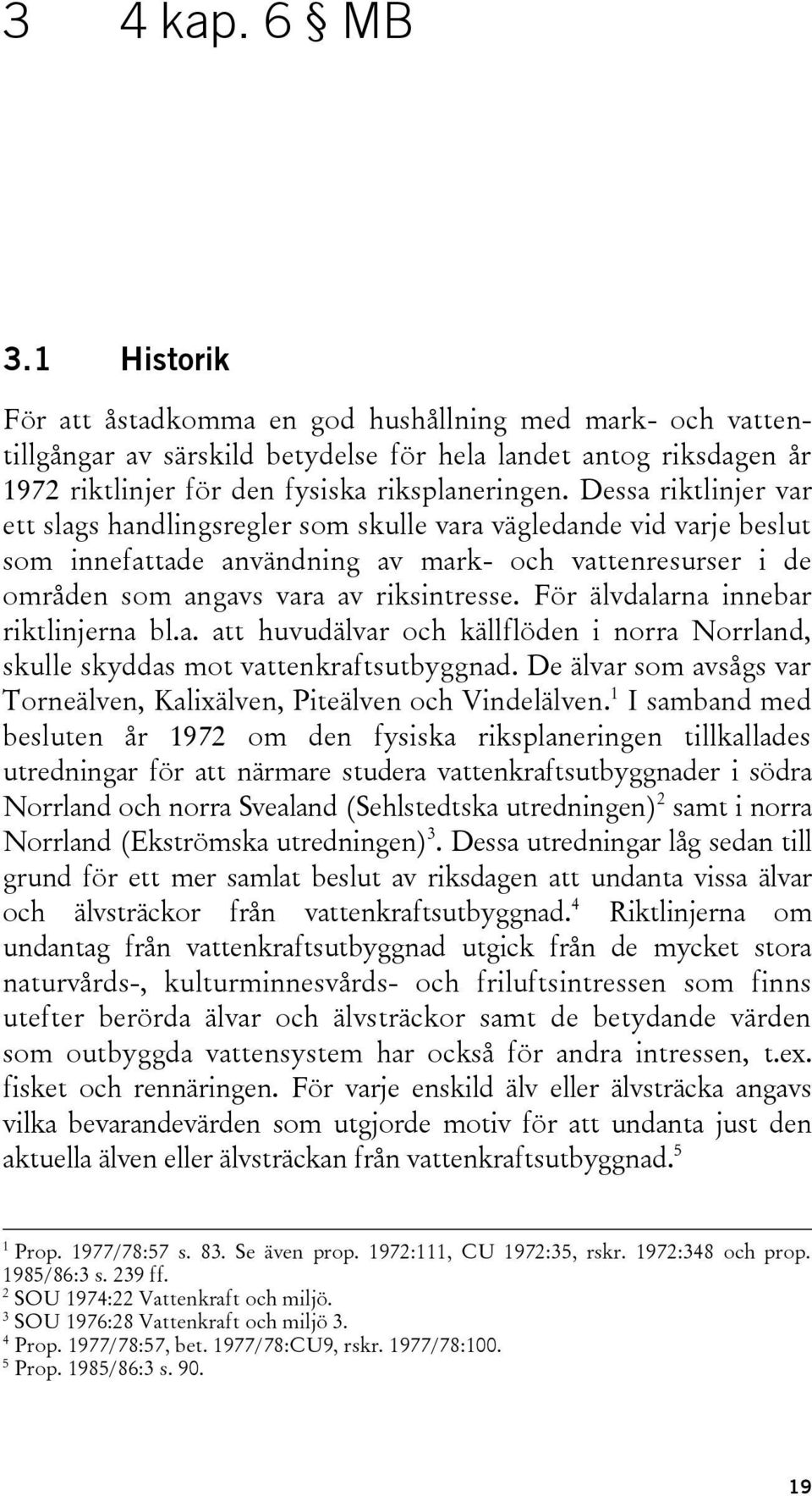 Dessa riktlinjer var ett slags handlingsregler som skulle vara vägledande vid varje beslut som innefattade användning av mark- och vattenresurser i de områden som angavs vara av riksintresse.