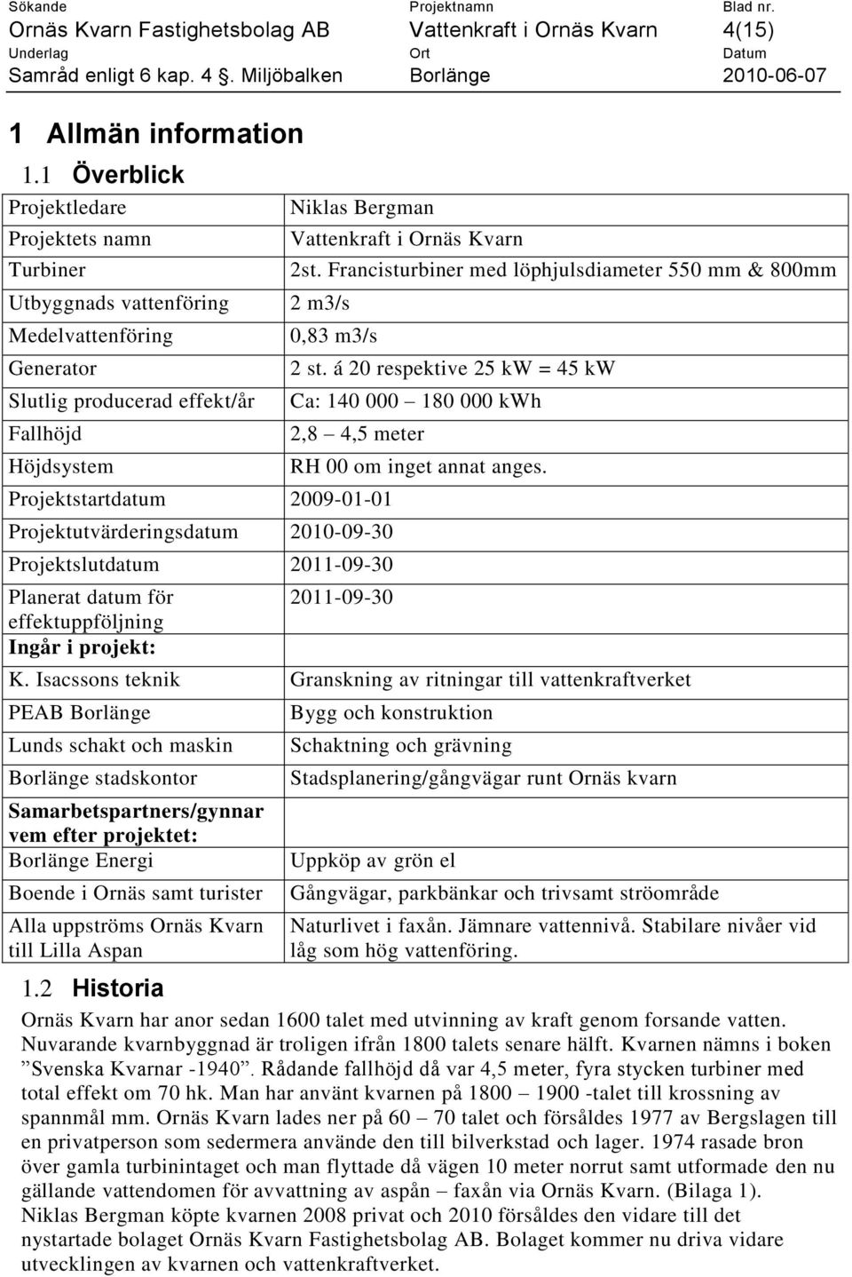 Francisturbiner med löphjulsdiameter 550 mm & 800mm 2 m3/s 0,83 m3/s 2 st.