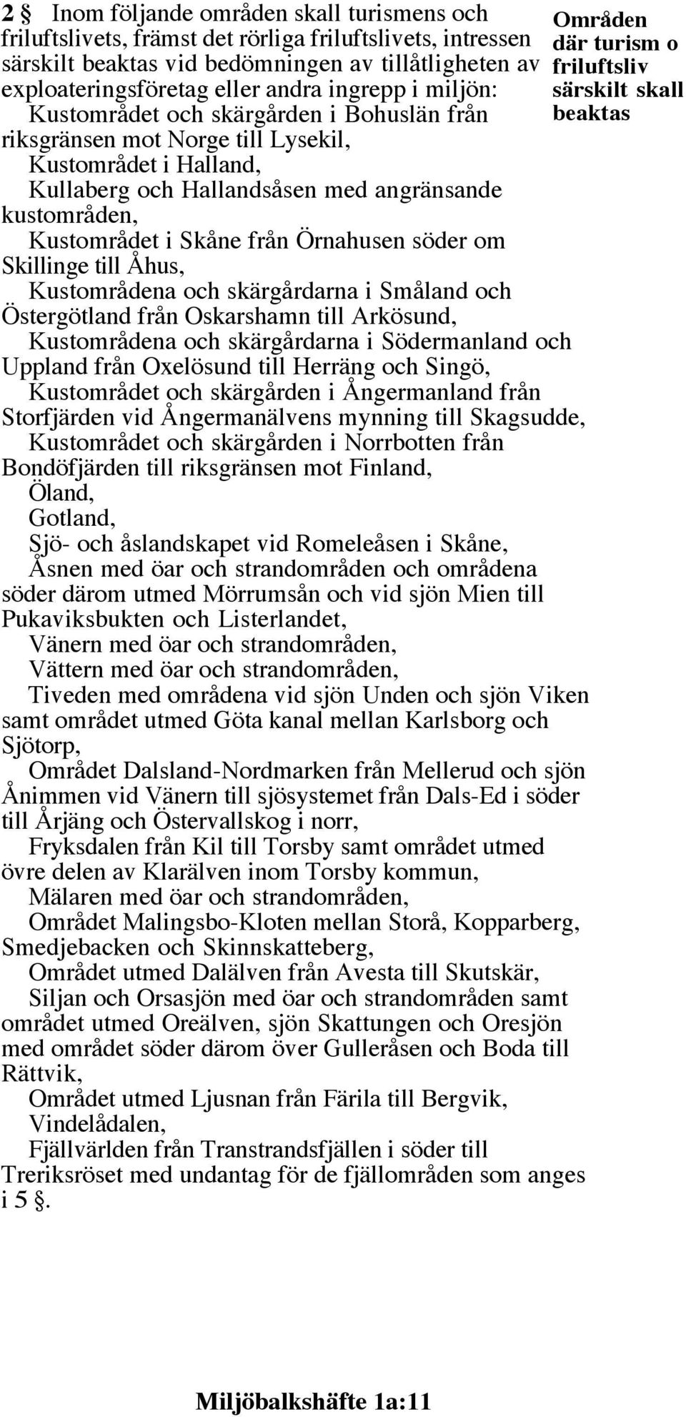 Hallandsåsen med angränsande kustområden, Kustområdet i Skåne från Örnahusen söder om Skillinge till Åhus, Kustområdena och skärgårdarna i Småland och Östergötland från Oskarshamn till Arkösund,