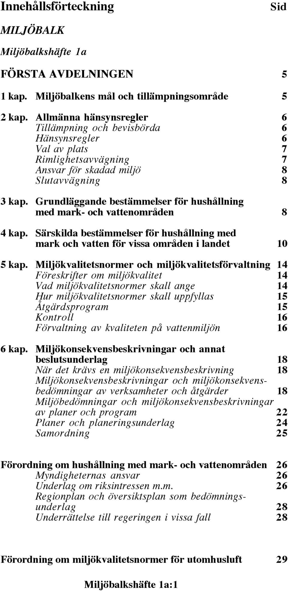 Grundläggande bestämmelser för hushållning med mark- och vattenområden 8 4 kap. Särskilda bestämmelser för hushållning med mark och vatten för vissa områden i landet 10 5 kap.