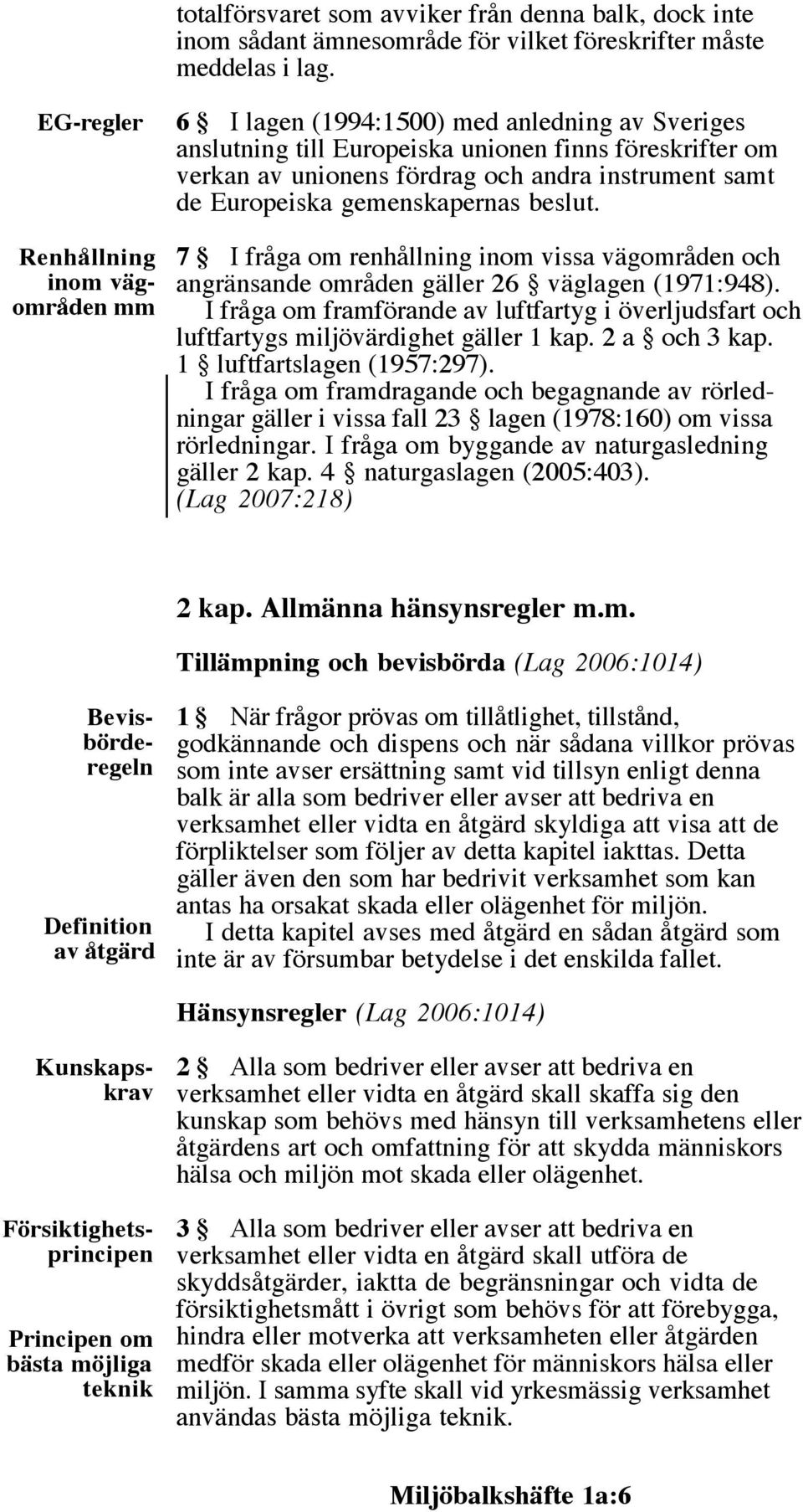 de Europeiska gemenskapernas beslut. 7 I fråga om renhållning inom vissa vägområden och angränsande områden gäller 26 väglagen (1971:948).