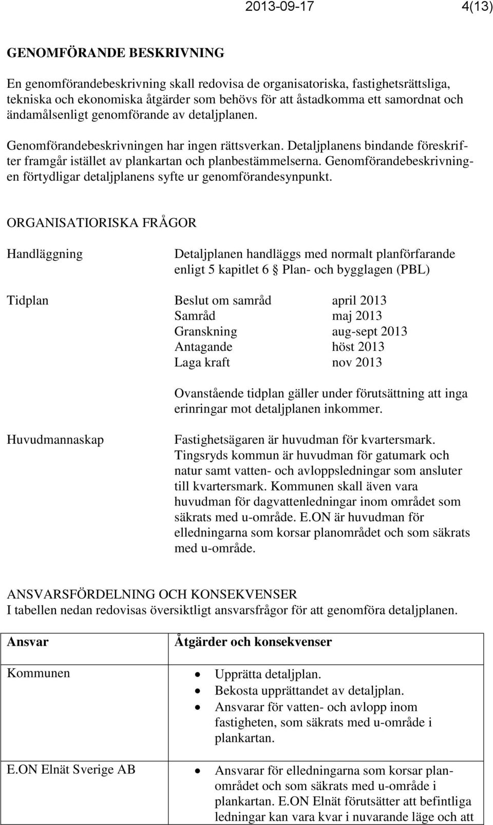 Genomförandebeskrivningen förtydligar detaljplanens syfte ur genomförandesynpunkt.