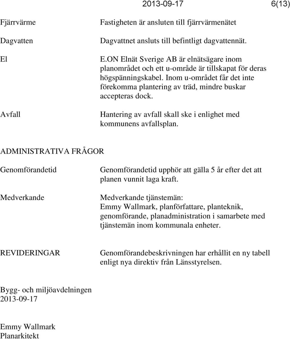 ADMINISTRATIVA FRÅGOR Genomförandetid Medverkande Genomförandetid upphör att gälla 5 år efter det att planen vunnit laga kraft.