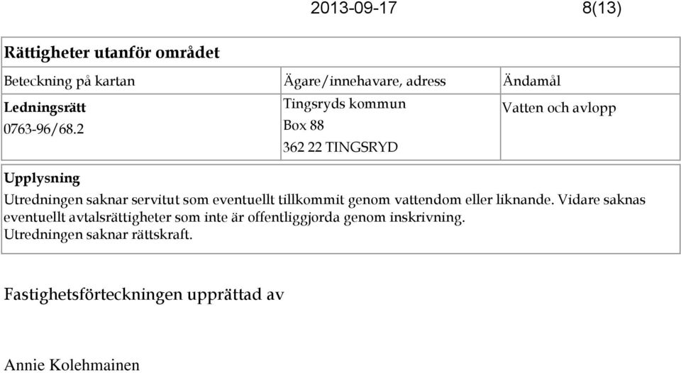 2 Upplysning Tingsryds kommun Box 88 362 22 TINGS Vatten och avlopp Utredningen saknar servitut som eventuellt