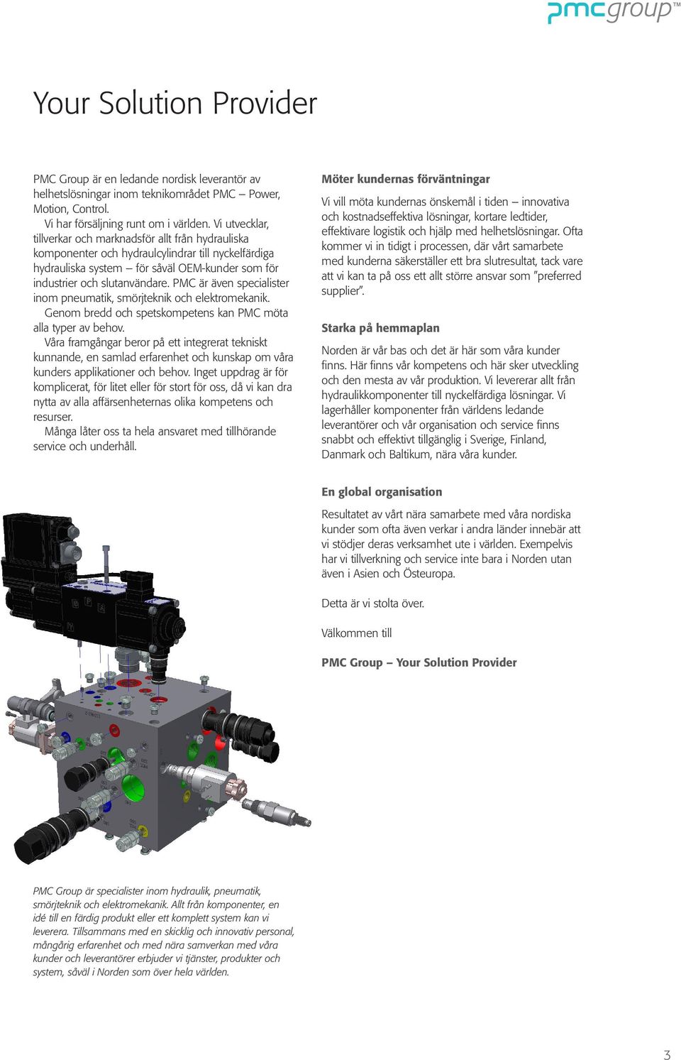 PMC är även specialister inom pneumatik, smörjteknik och elektromekanik. Genom bredd och spetskompetens kan PMC möta alla typer av behov.