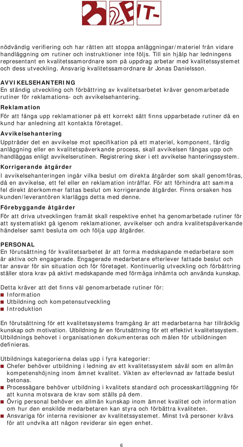 AVVIKELSEHANTERING En ständig utveckling och förbättring av kvalitetsarbetet kräver genomarbetade rutiner för reklamations- och avvikelsehantering.