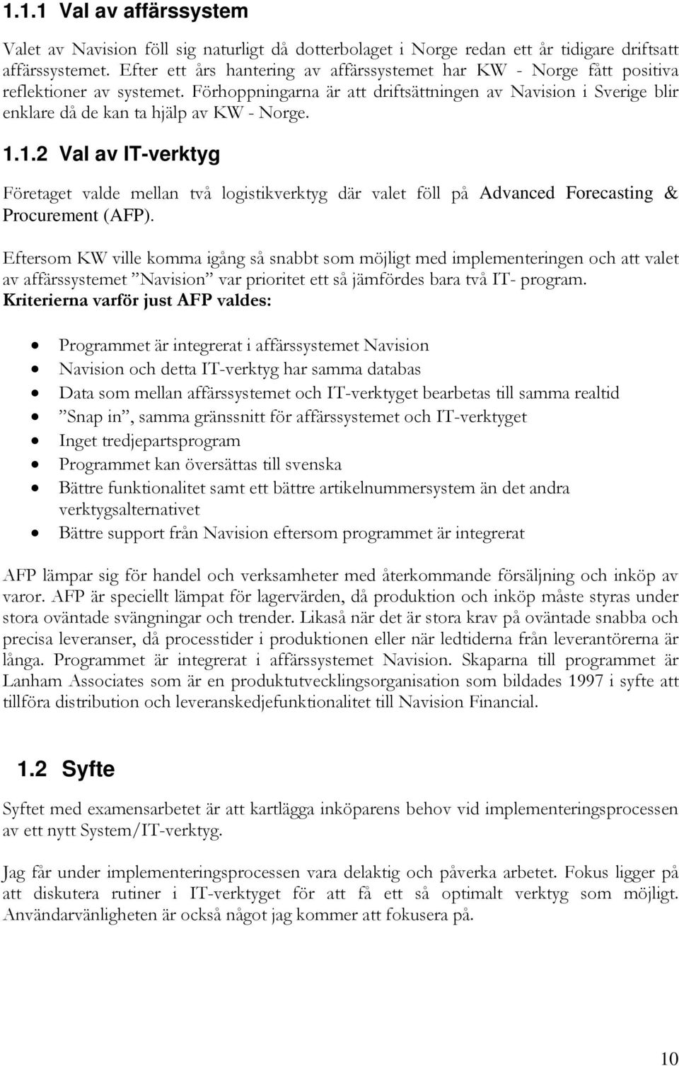 Förhoppningarna är att driftsättningen av Navision i Sverige blir enklare då de kan ta hjälp av KW - Norge. 1.