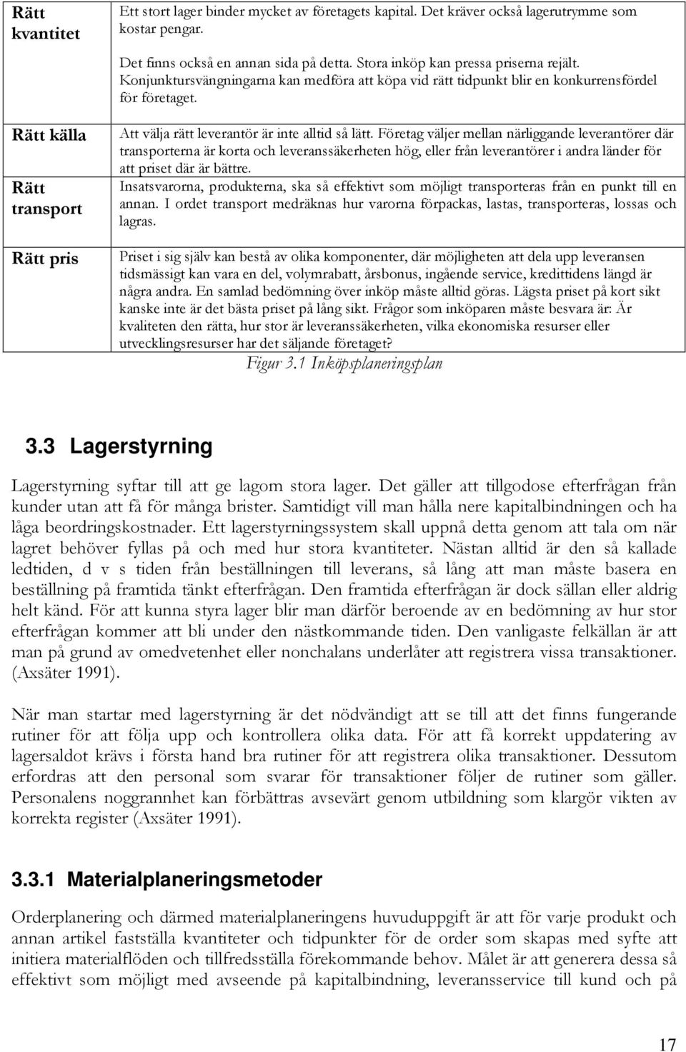 Företag väljer mellan närliggande leverantörer där transporterna är korta och leveranssäkerheten hög, eller från leverantörer i andra länder för att priset där är bättre.