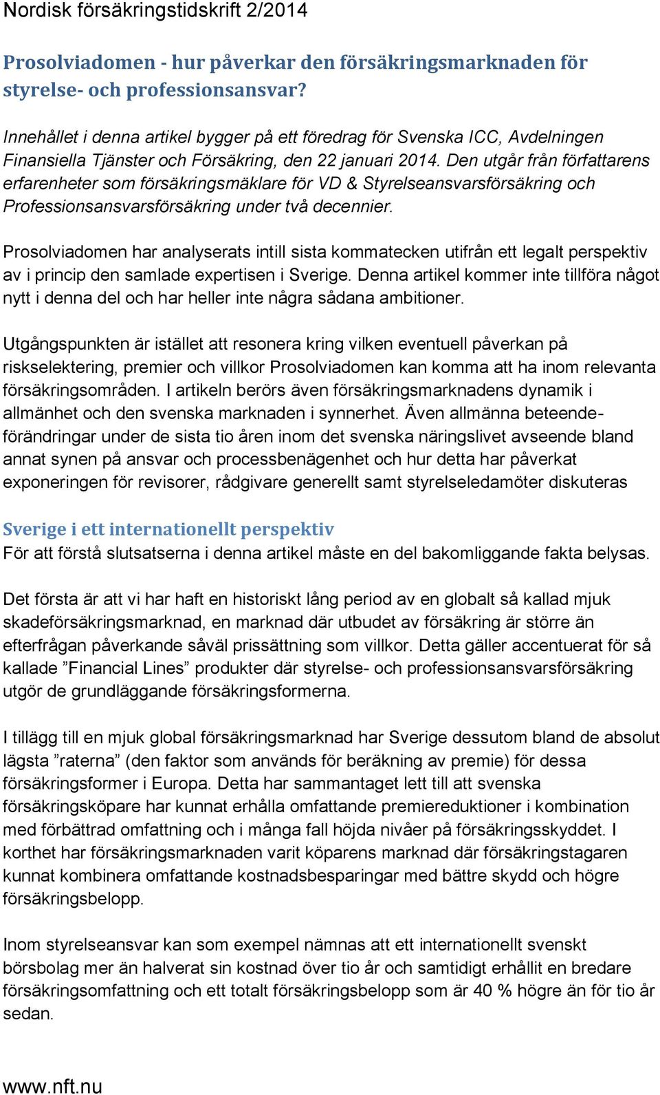 Den utgår från författarens erfarenheter som försäkringsmäklare för VD & Styrelseansvarsförsäkring och Professionsansvarsförsäkring under två decennier.