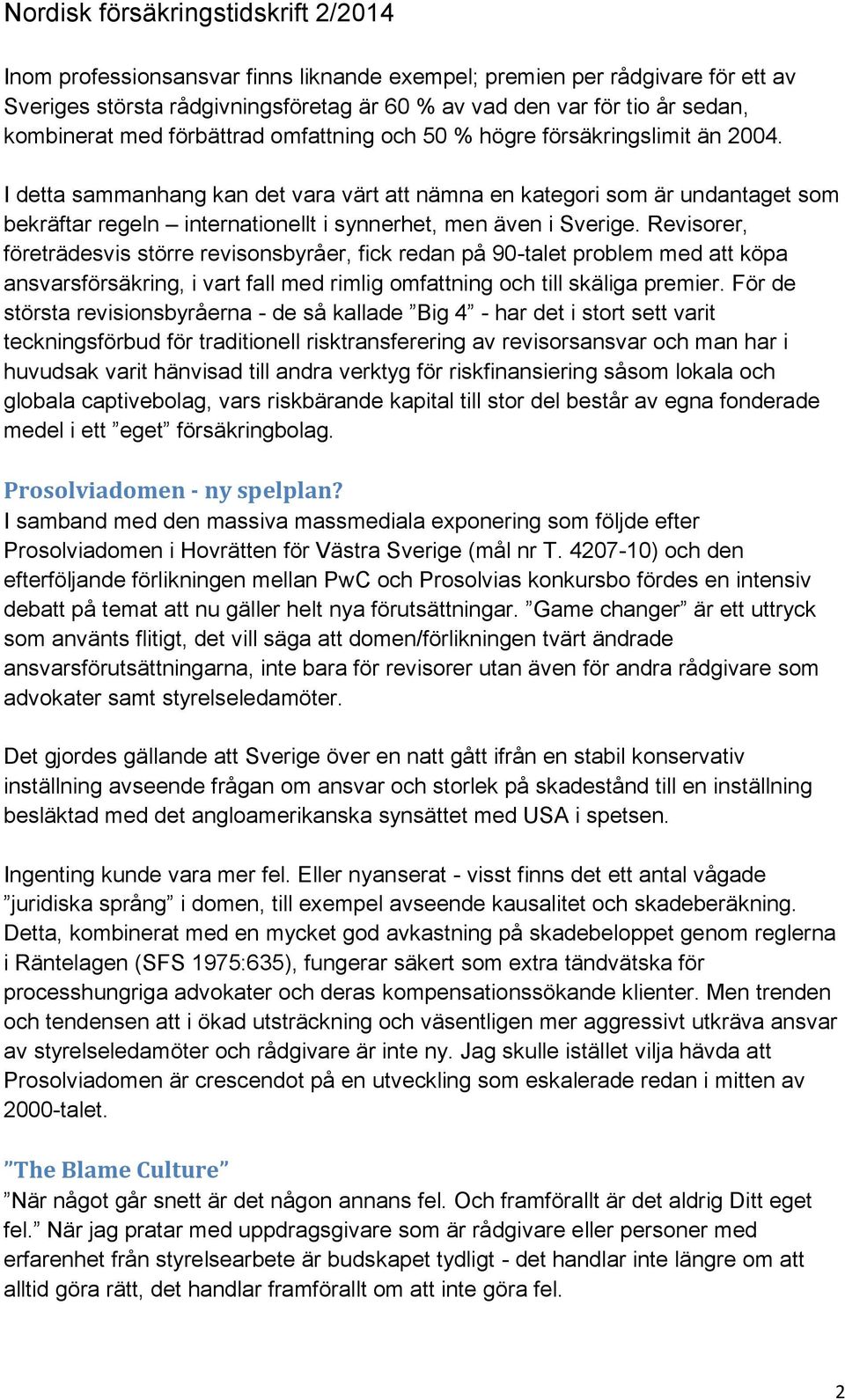 Revisorer, företrädesvis större revisonsbyråer, fick redan på 90-talet problem med att köpa ansvarsförsäkring, i vart fall med rimlig omfattning och till skäliga premier.