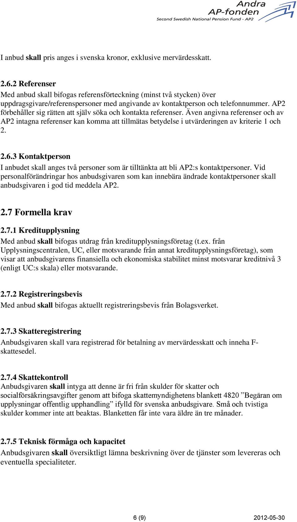 AP2 förbehåller sig rätten att själv söka och kontakta referenser. Även angivna referenser och av AP2 intagna referenser kan komma att tillmätas betydelse i utvärderingen av kriterie 1 och 2. 2.6.