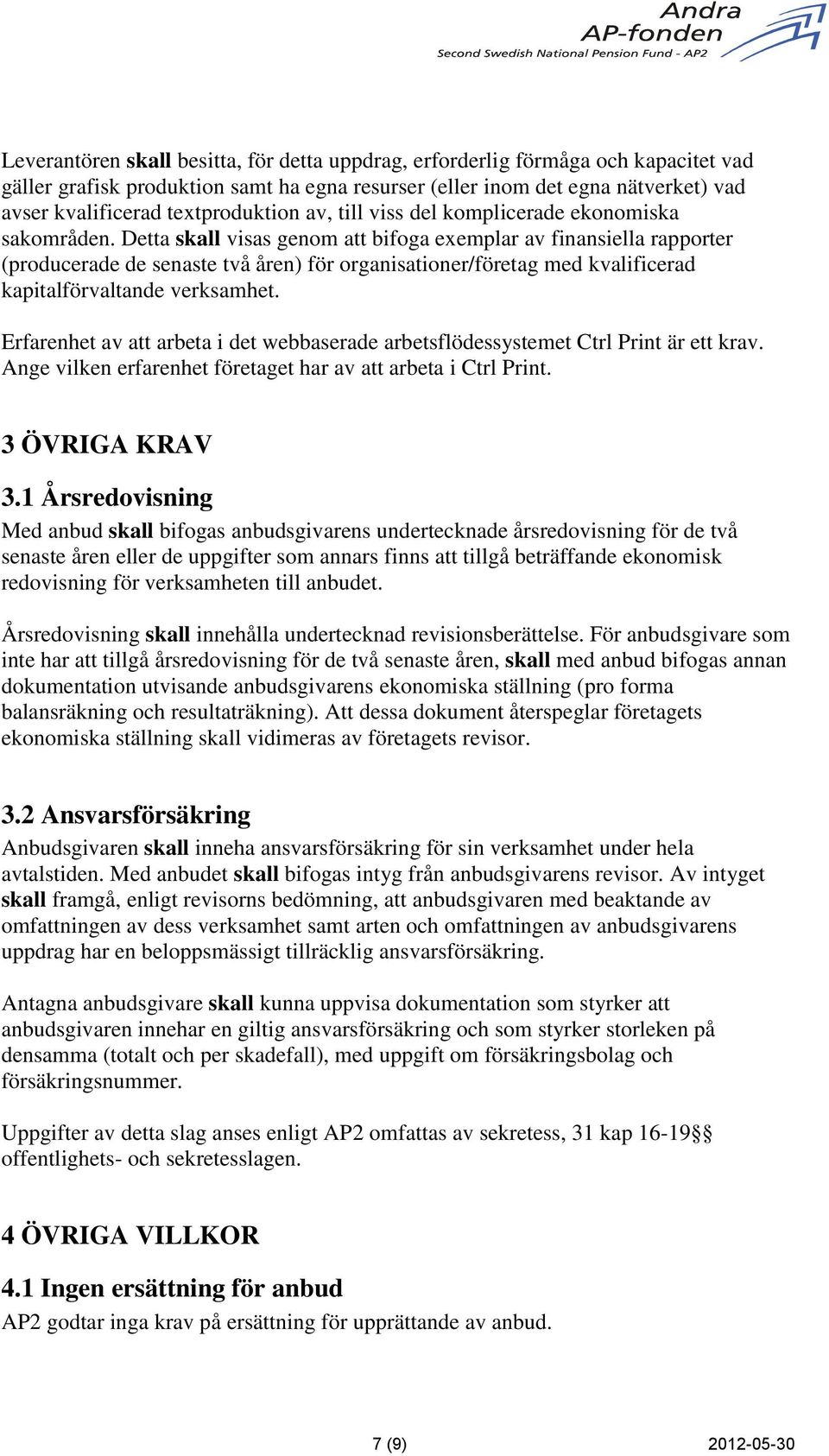 Detta skall visas genom att bifoga exemplar av finansiella rapporter (producerade de senaste två åren) för organisationer/företag med kvalificerad kapitalförvaltande verksamhet.