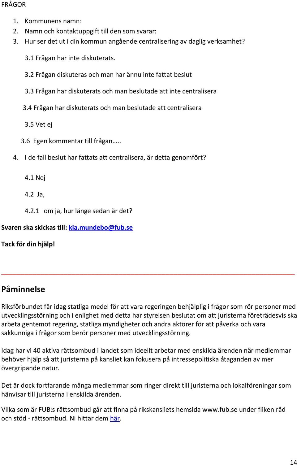 I de fall beslut har fattats att centralisera, är detta genomfört? 4.1 Nej 4.2 Ja, 4.2.1 om ja, hur länge sedan är det? Svaren ska skickas till: kia.mundebo@fub.se Tack för din hjälp!