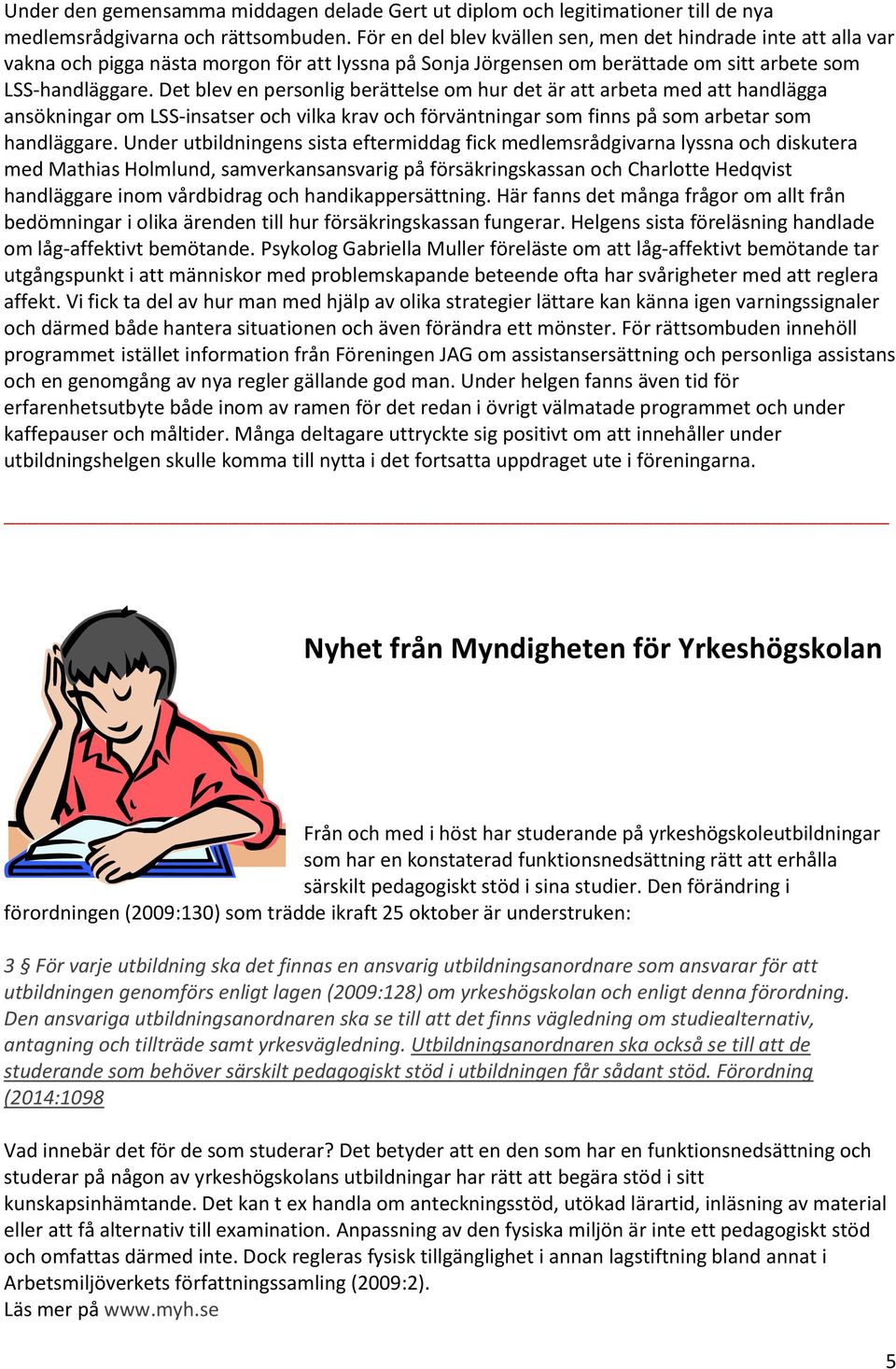 Det blev en personlig berättelse om hur det är att arbeta med att handlägga ansökningar om LSS-insatser och vilka krav och förväntningar som finns på som arbetar som handläggare.