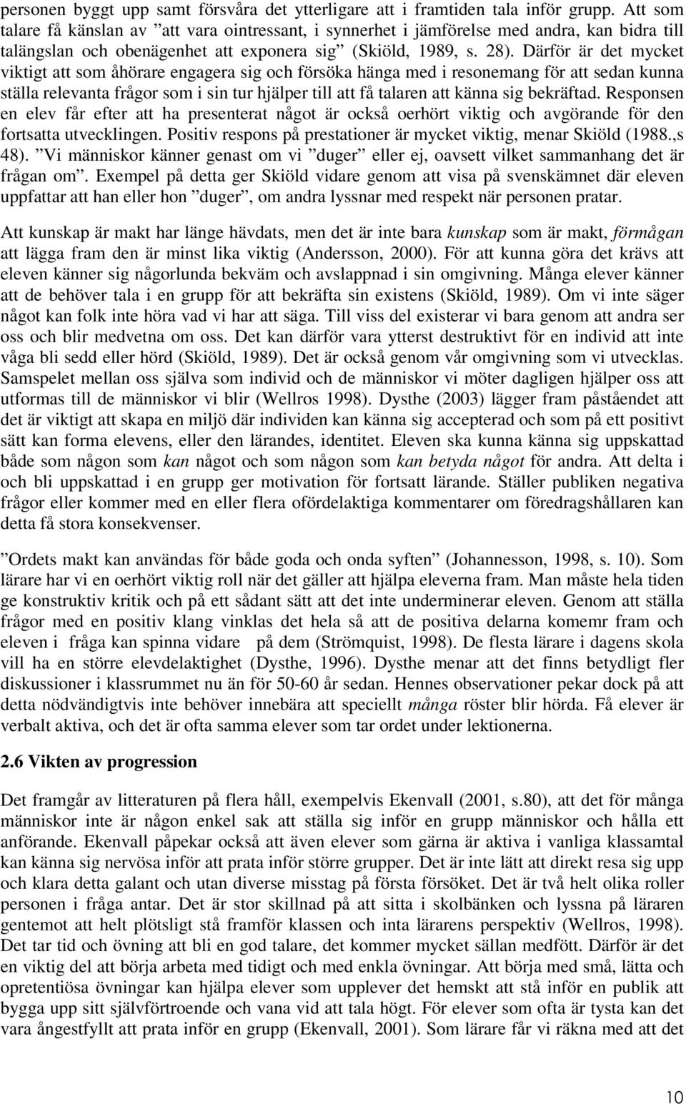 Därför är det mycket viktigt att som åhörare engagera sig och försöka hänga med i resonemang för att sedan kunna ställa relevanta frågor som i sin tur hjälper till att få talaren att känna sig