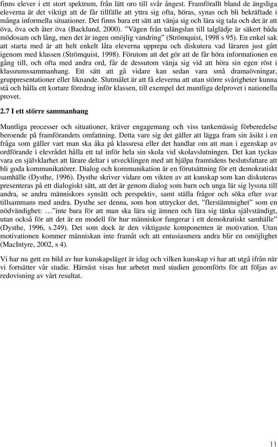 Det finns bara ett sätt att vänja sig och lära sig tala och det är att öva, öva och åter öva (Backlund, 2000).