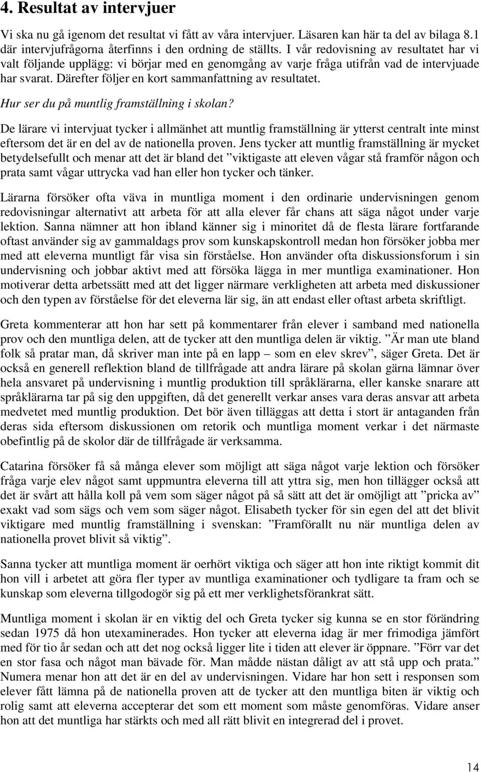 Hur ser du på muntlig framställning i skolan? De lärare vi intervjuat tycker i allmänhet att muntlig framställning är ytterst centralt inte minst eftersom det är en del av de nationella proven.