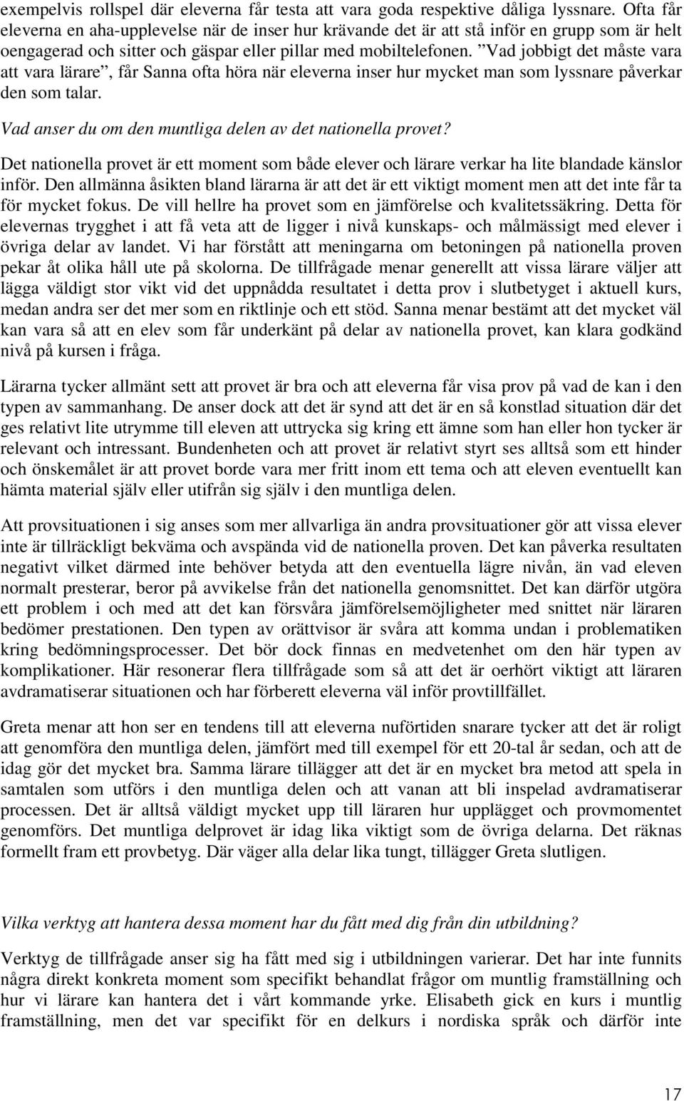 Vad jobbigt det måste vara att vara lärare, får Sanna ofta höra när eleverna inser hur mycket man som lyssnare påverkar den som talar. Vad anser du om den muntliga delen av det nationella provet?