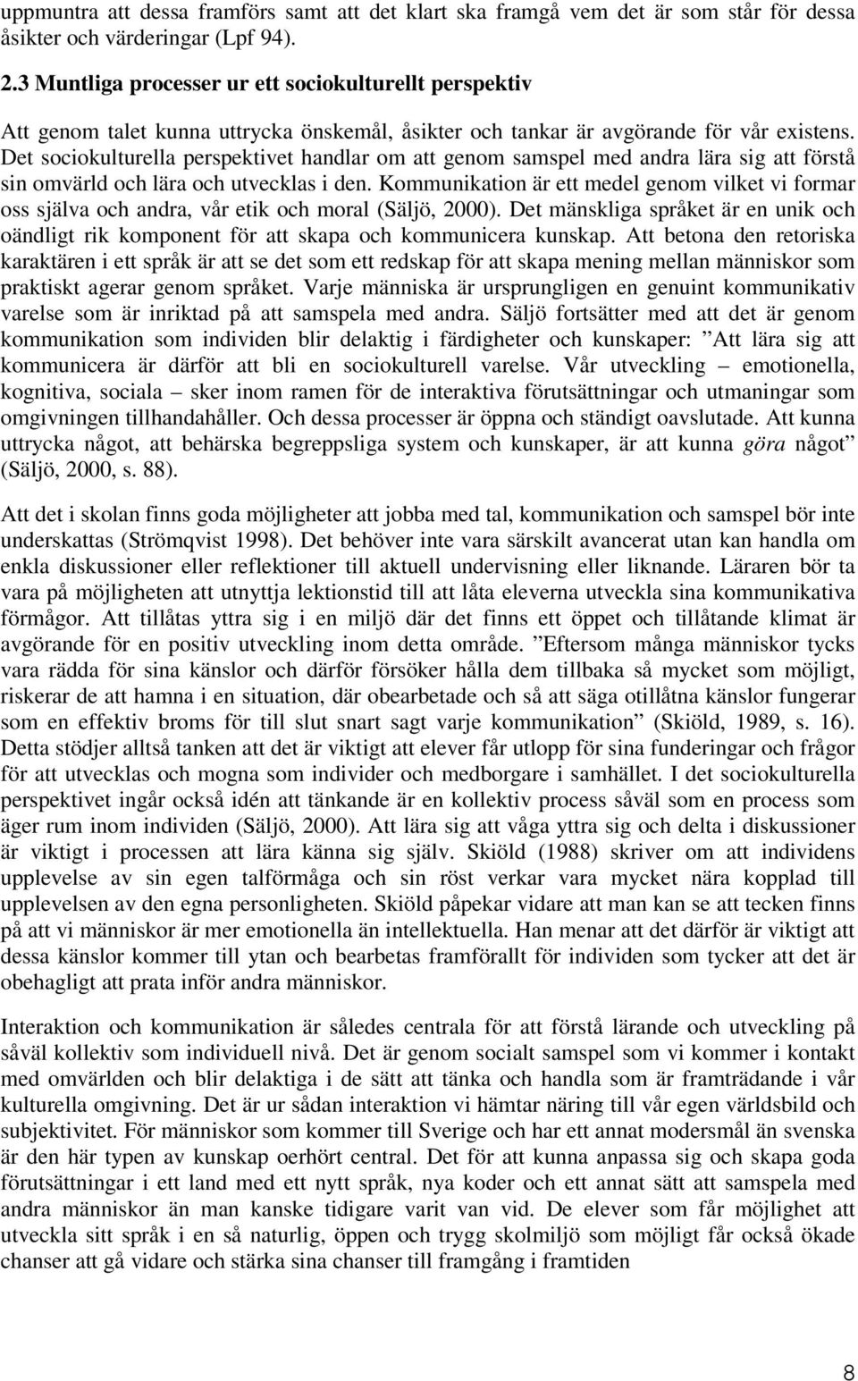 Det sociokulturella perspektivet handlar om att genom samspel med andra lära sig att förstå sin omvärld och lära och utvecklas i den.