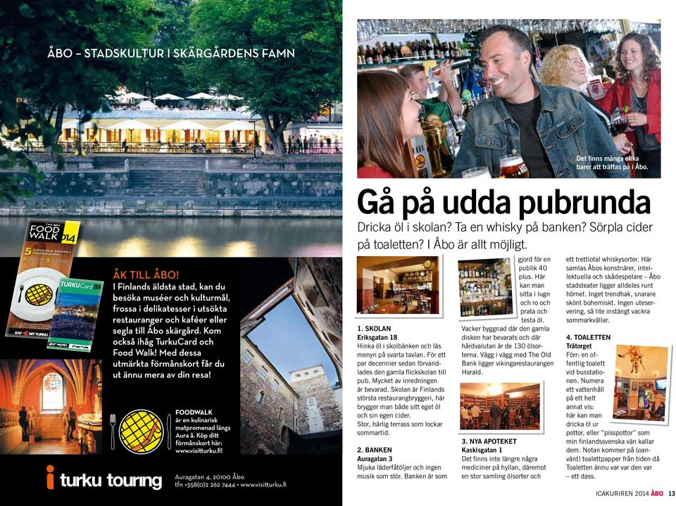 Ta en whisky på banken? Sörpla cider på toaletten? I Åbo är allt möjligt. 1. Skolan Eriksgatan 18 Hinka öl i skolbänken och läs menyn på svarta tavlan.