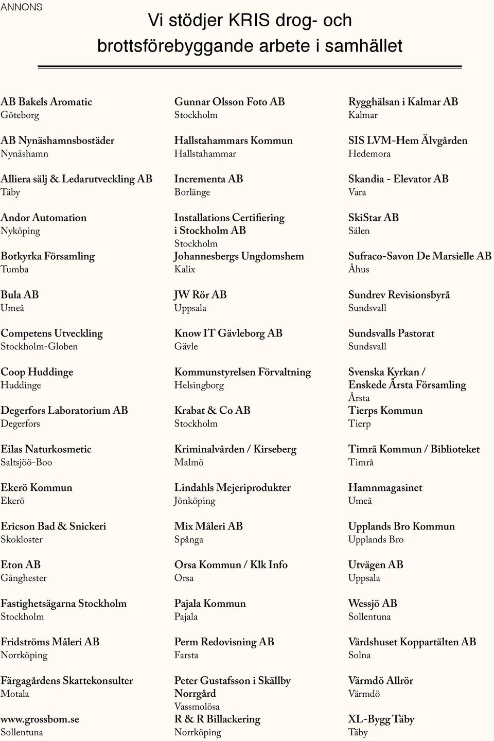 & Snickeri Skokloster Eton AB Gånghester Fastighetsägarna Stockholm Stockholm Fridströms Måleri AB Norrköping Färgagårdens Skattekonsulter Motala www.grossbom.