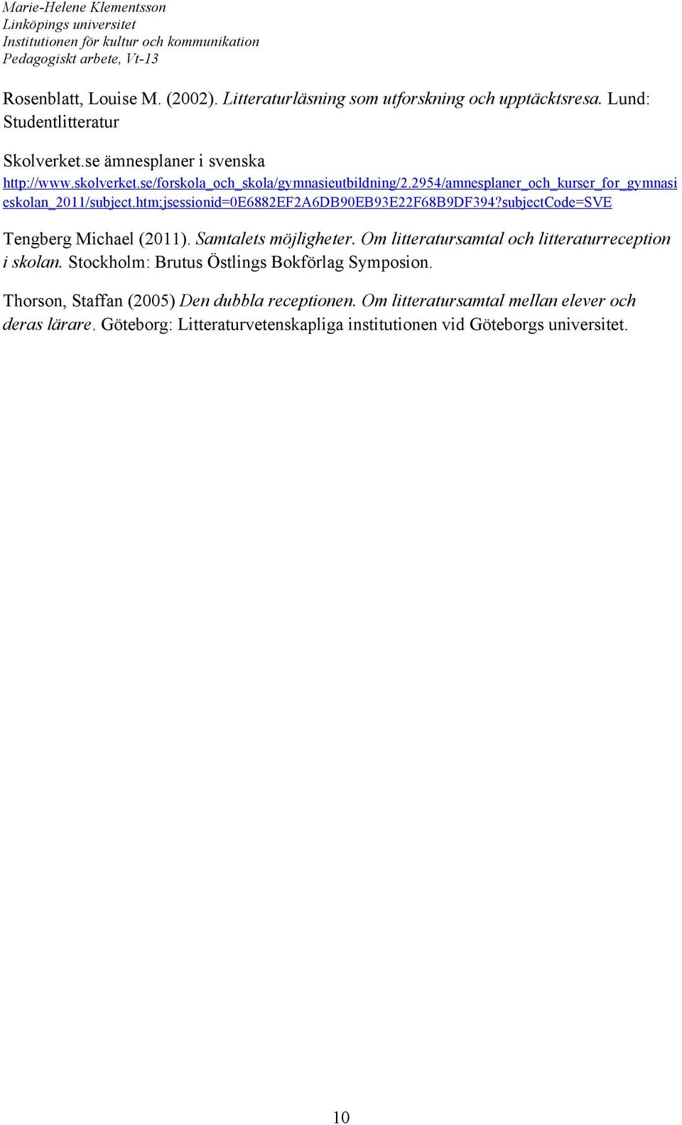 subjectcode=sve Tengberg Michael (2011). Samtalets möjligheter. Om litteratursamtal och litteraturreception i skolan. Stockholm: Brutus Östlings Bokförlag Symposion.