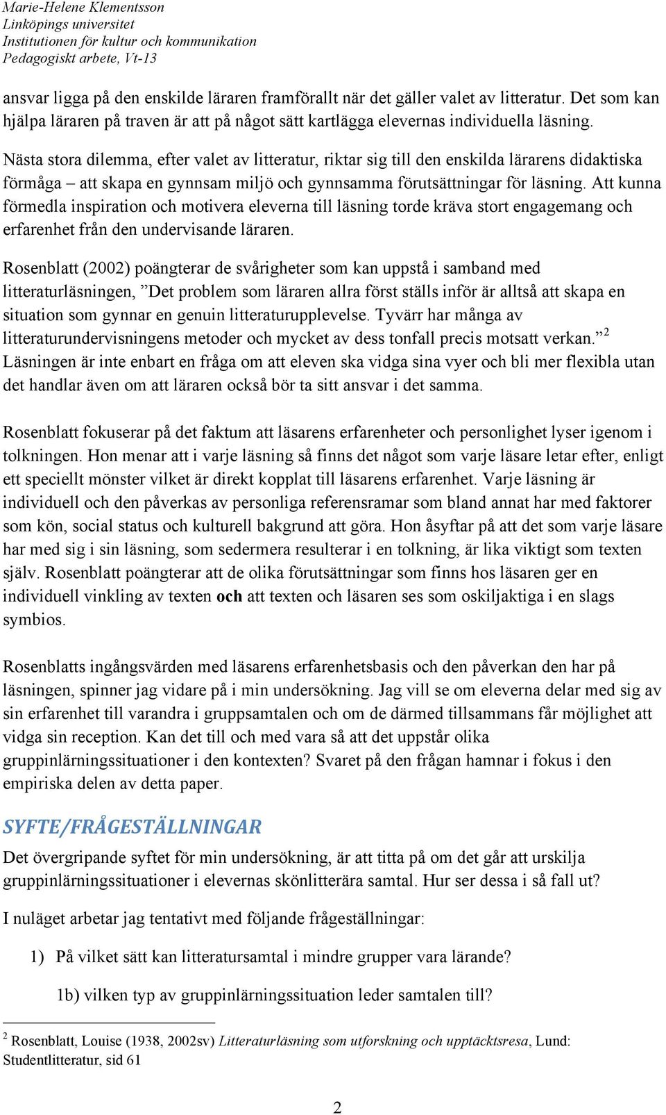 Att kunna förmedla inspiration och motivera eleverna till läsning torde kräva stort engagemang och erfarenhet från den undervisande läraren.