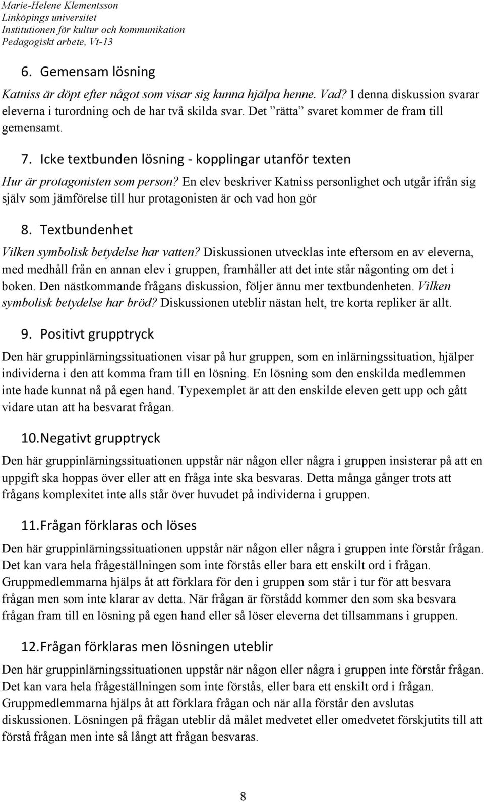 En elev beskriver Katniss personlighet och utgår ifrån sig själv som jämförelse till hur protagonisten är och vad hon gör 8. Textbundenhet Vilken symbolisk betydelse har vatten?