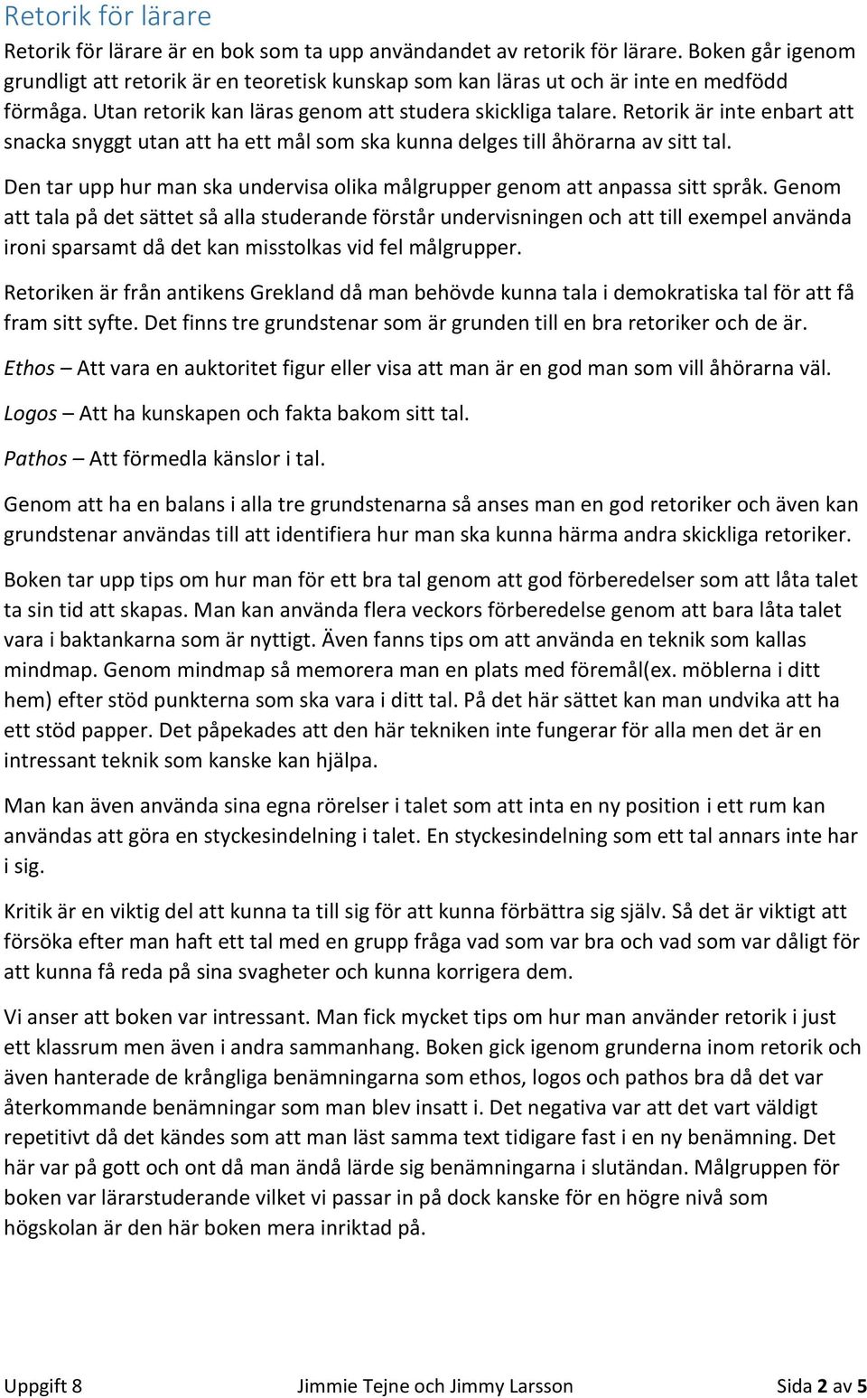 Retorik är inte enbart att snacka snyggt utan att ha ett mål som ska kunna delges till åhörarna av sitt tal. Den tar upp hur man ska undervisa olika målgrupper genom att anpassa sitt språk.