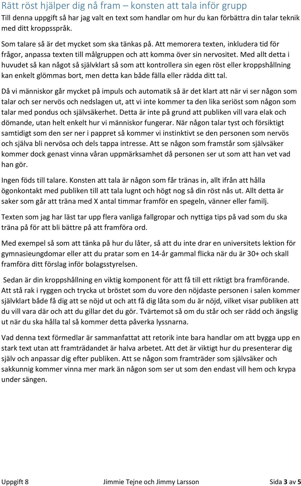 Med allt detta i huvudet så kan något så självklart så som att kontrollera sin egen röst eller kroppshållning kan enkelt glömmas bort, men detta kan både fälla eller rädda ditt tal.