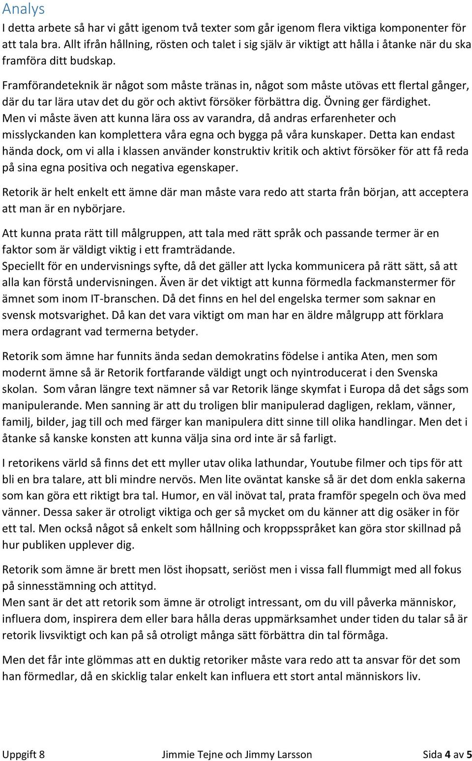 Framförandeteknik är något som måste tränas in, något som måste utövas ett flertal gånger, där du tar lära utav det du gör och aktivt försöker förbättra dig. Övning ger färdighet.