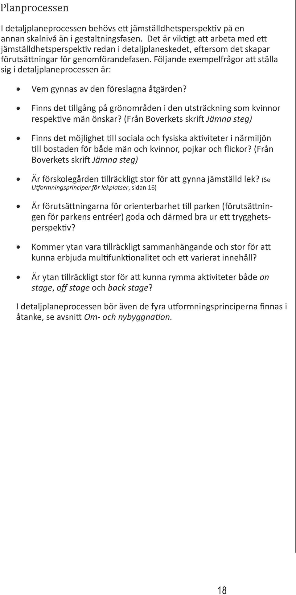 Följande exempelfrågor att ställa sig i detaljplaneprocessen är: Vem gynnas av den föreslagna åtgärden? Finns det tillgång på grönområden i den utsträckning som kvinnor respektive män önskar?