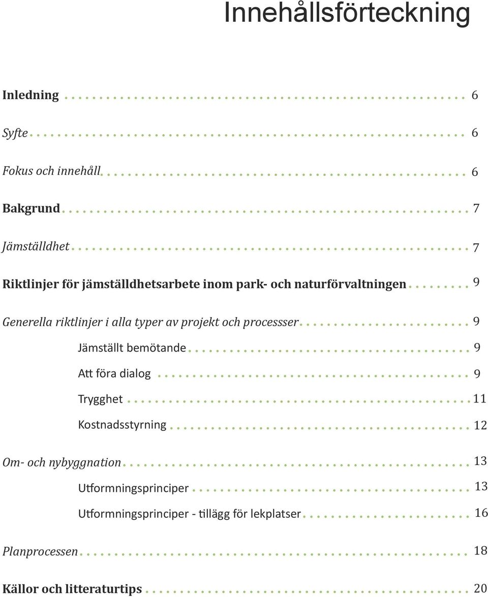 processser Jämställt bemötande Att föra dialog Trygghet Kostnadsstyrning Om- och nybyggnation