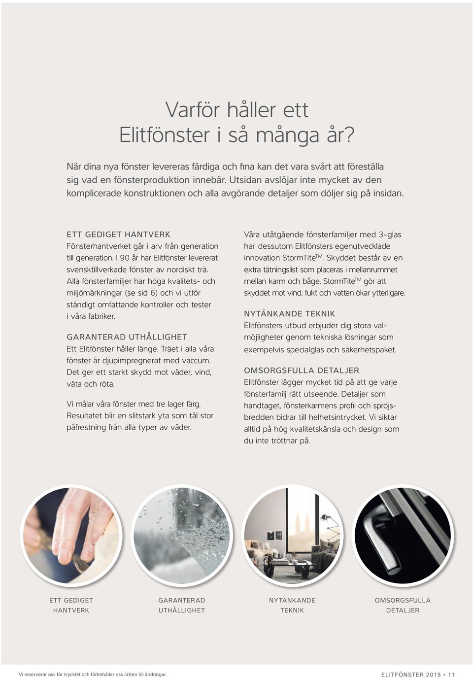 I 90 år har Elitfönster levererat svensktillverkade fönster av nordiskt trä.
