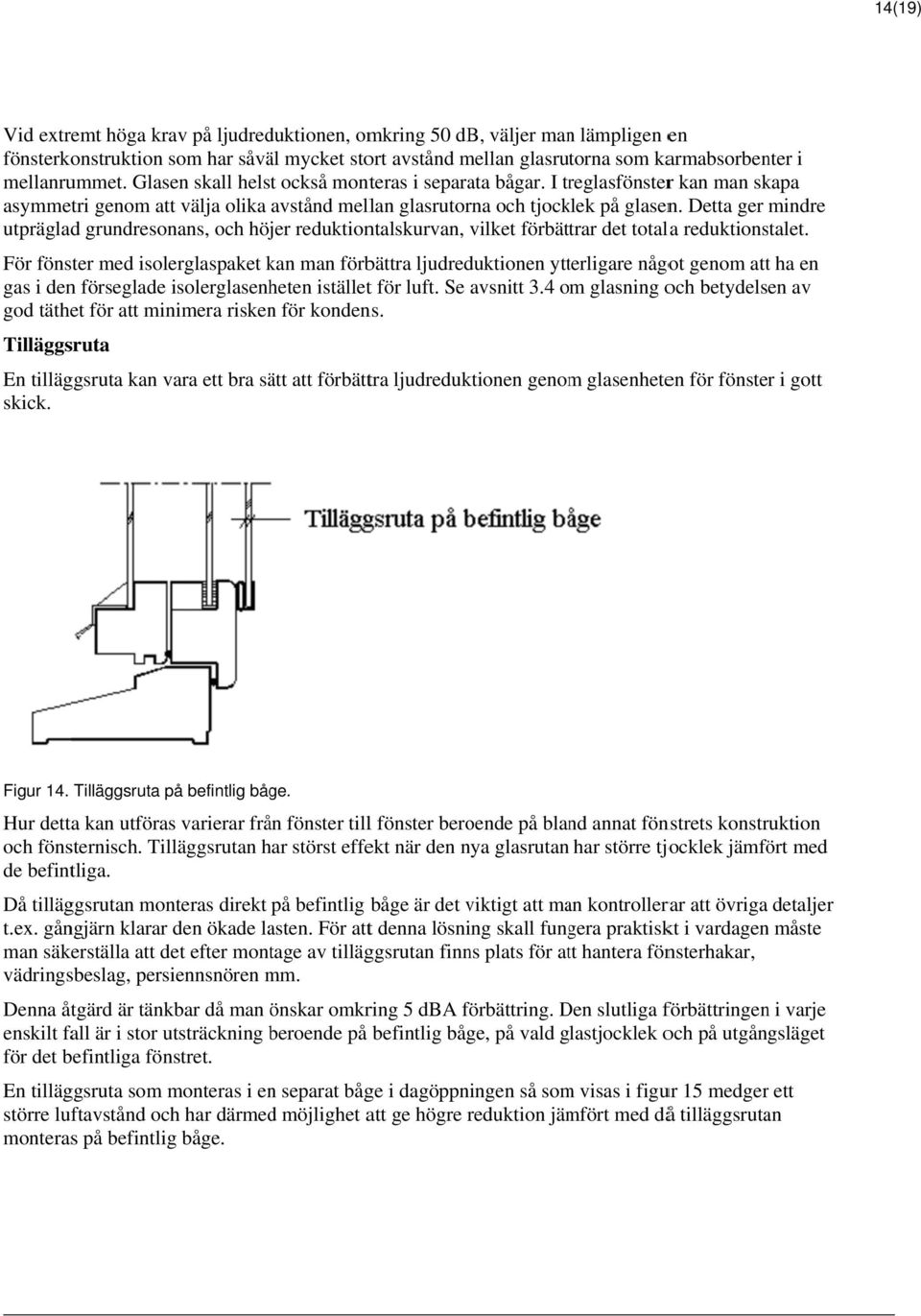 Detta ger mindre utpräglad grundresonans, och höjer reduktiontalskurvan, vilket förbättrar det totala reduktionstalet.