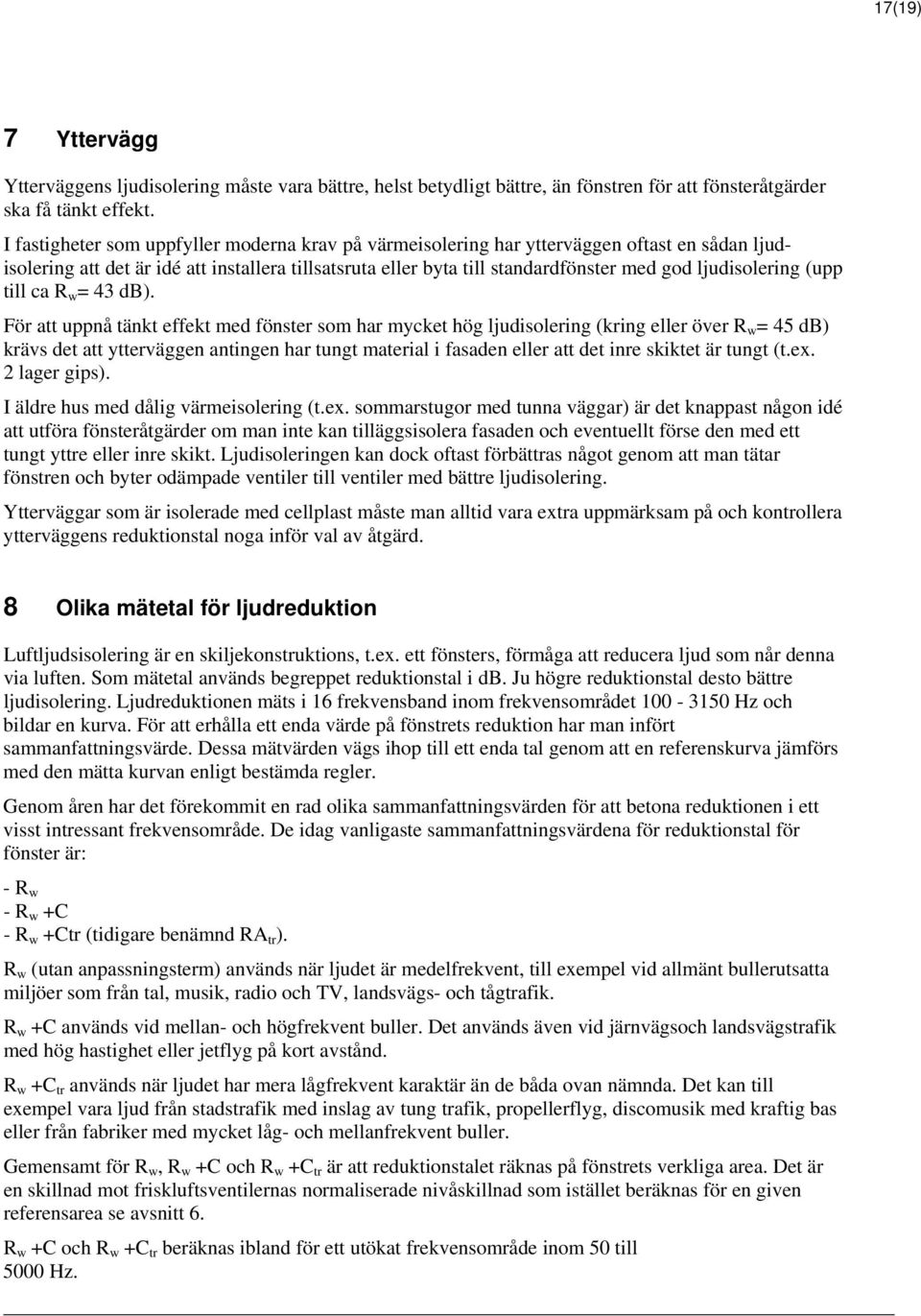 ljudisolering (upp till ca R w = 43 db).