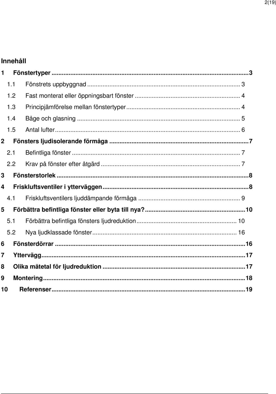 .. 8 4 Friskluftsventiler i ytterväggen... 8 4.1 Friskluftsventilers ljuddämpande förmåga... 9 5 Förbättra befintliga fönster eller byta till nya?... 10 5.